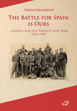 THE BATTLE FOR SPAIN IS OURS. CROATIA AND THE SPANISH CIVIL WAR 1936-1939